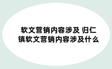 软文营销内容涉及 归仁镇软文营销内容涉及什么